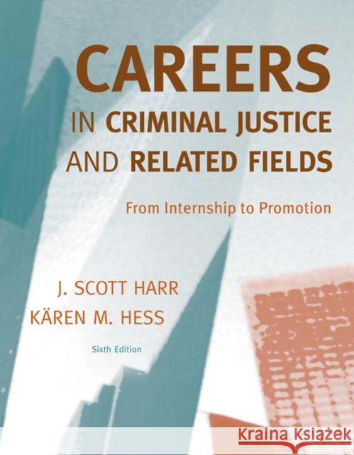Careers in Criminal Justice and Related Fields: From Internship to Promotion J. Scott Harr Karen M. Hess 9780495600329 Wadsworth Publishing Company