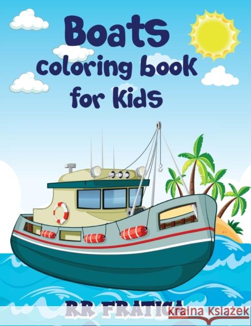 Boats coloring book for kids: Awesome Boats Coloring & Activity Book For Kids and beginners With Beautiful Illustrations Of Boats, This coloring boo R. R. Fratica 9780499691378 Remus Radu Fratica