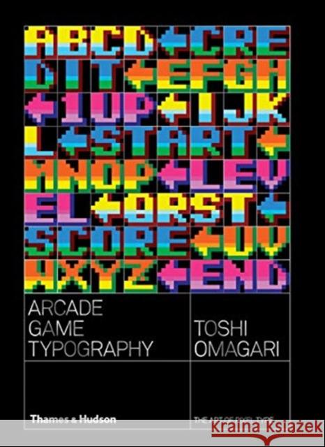 Arcade Game Typography: The Art of Pixel Type Toshi Omigari 9780500021743 Thames & Hudson Ltd