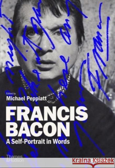 Francis Bacon: A Self-Portrait in Words Michael Peppiatt 9780500021866 Thames & Hudson Ltd