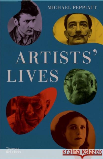 Artists' Lives Michael Peppiatt 9780500021965 Thames & Hudson Ltd