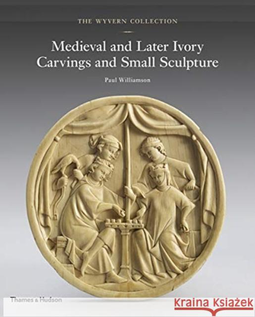 The Wyvern Collection: Medieval and Later Ivory Carvings and Small Sculpture Paul Williamson 9780500022832 Thames & Hudson