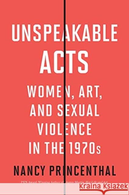 Unspeakable Acts: Women, Art, and Sexual Violence in the 1970s Princenthal, Nancy 9780500023051 Thames & Hudson