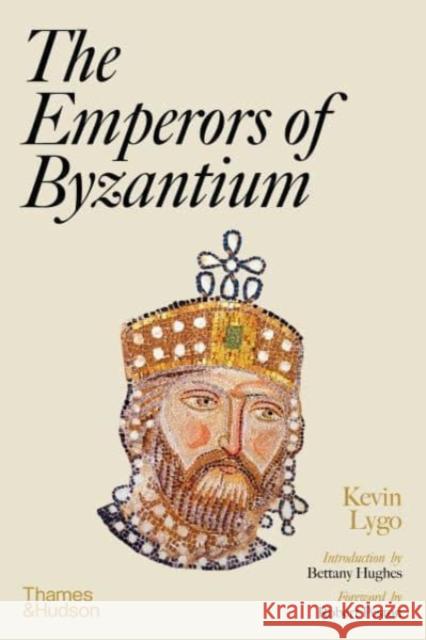 The Emperors of Byzantium Kevin Lygo Robert Preston Bettany Hughes 9780500023297 Thames & Hudson Ltd