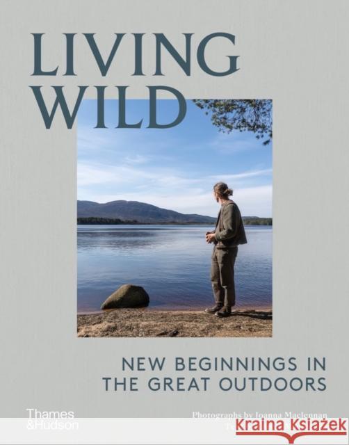 Living Wild: New Beginnings in the Great Outdoors JOANNA MACLENNAN 9780500023501 Thames & Hudson Ltd