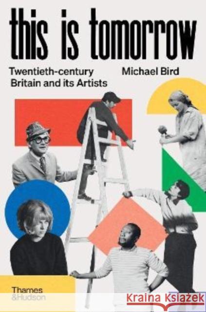 This is Tomorrow: Twentieth-century Britain and its Artists Michael Bird 9780500024430