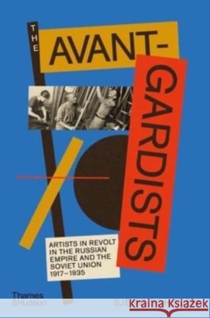 The Avant-Gardists: Artists in Revolt in the Russian Empire and the Soviet Union 1917–1935 Sjeng Scheijen 9780500024553 Thames & Hudson Ltd