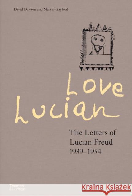 Love Lucian: The Letters of Lucian Freud 1939–1954 – A Times Best Art Book of 2022 Martin Gayford 9780500024850