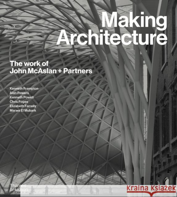 Making Architecture: The work of John McAslan + Partners Kenneth Powell 9780500025024