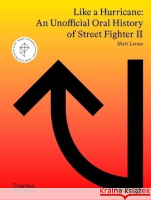 Like a Hurricane: An Unofficial Oral History of Street Fighter II Matt Leone 9780500025932 Thames & Hudson Ltd