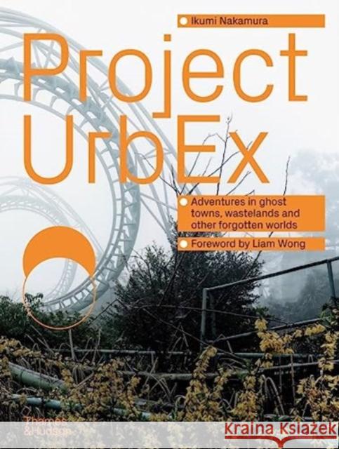 Project UrbEx: Adventures in ghost towns, wastelands and other forgotten worlds  9780500026946 Thames & Hudson Ltd