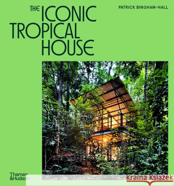 The Iconic Tropical House Patrick Bingham-Hall 9780500027011 Thames & Hudson Ltd