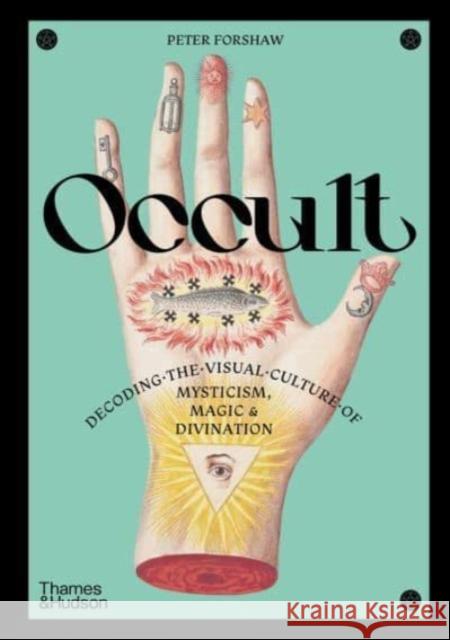 Occult: Decoding the visual culture of mysticism, magic and divination Peter Forshaw 9780500027134 Thames & Hudson Ltd