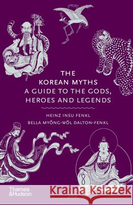 The Korean Myths: A Guide to the Gods, Heroes and Legends Bella Dalton-Fenkl 9780500027660 Thames & Hudson Ltd