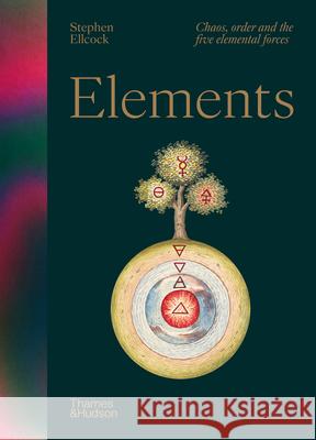 Elements: Chaos, order and the five elemental forces Stephen Ellcock 9780500027844