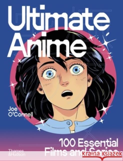 Ultimate Anime: 100 Essential Films and Series Joe O’Connell 9780500028087 Thames & Hudson Ltd