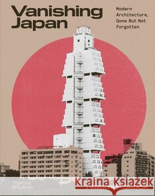 Vanishing Japan: Modern Architecture Gone But Not Forgotten Naomi Pollock 9780500028285