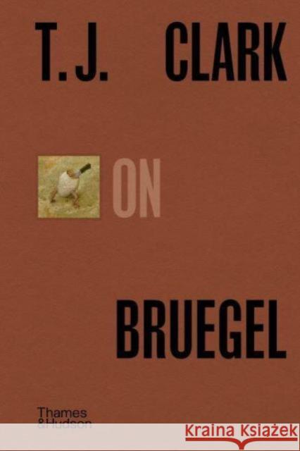 T.J. Clark on Bruegel T. J. Clark 9780500028667 Thames & Hudson