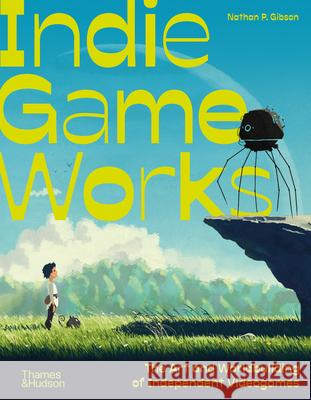 Indie Game Works: Inside the revolution that's transforming how we play Nathan P. Gibson 9780500029718 Thames & Hudson Ltd