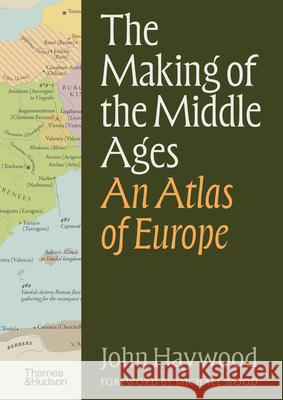 The Making of the Middle Ages: An Atlas of Europe John Haywood 9780500029800