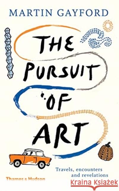The Pursuit of Art: Travels, Encounters and Revelations Martin Gayford 9780500094112