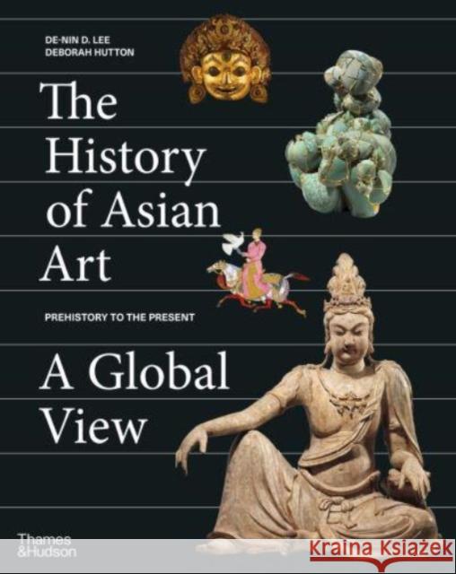 The History of Asian Art: A Global View Deborah Hutton 9780500094167