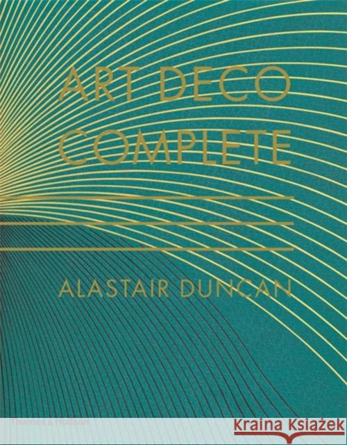 Art Deco Complete: The Definitive Guide to the Decorative Arts of the 1920s and 1930s Alastair Duncan 9780500238554