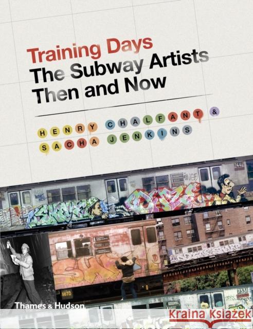 Training Days: The Subway Artists Then and Now Henry Chalfant Sacha Jenkins 9780500239216 Thames & Hudson