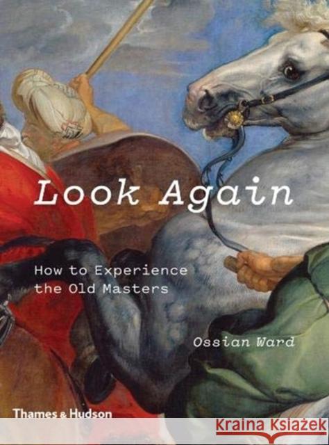 Look Again: How to Experience the Old Masters Ossian Ward 9780500239674 Thames & Hudson