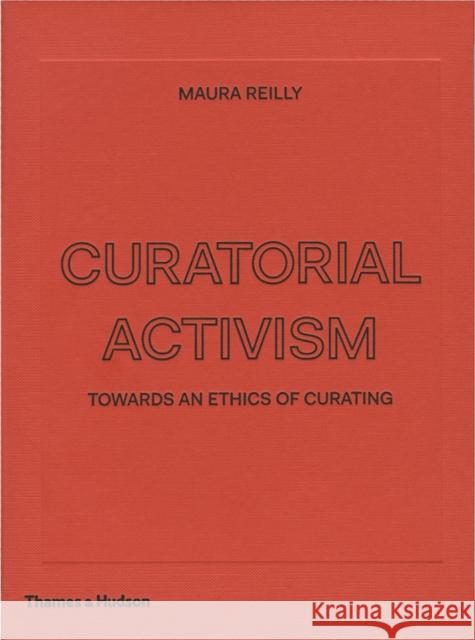 Curatorial Activism: Towards an Ethics of Curating Reilly, Maura 9780500239704