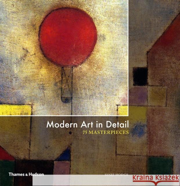 Modern Art in Detail: 75 Masterpieces Susie Hodge 9780500239766 Thames & Hudson