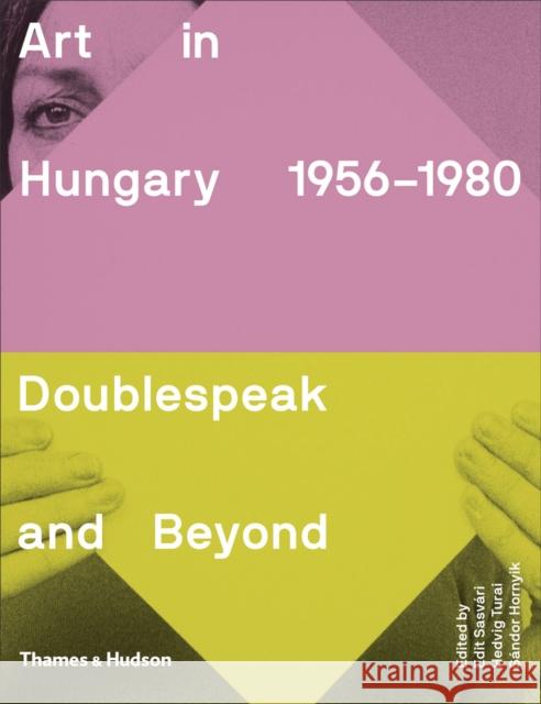 Art in Hungary 1956-1980: Doublespeak and Beyond Edit Sasvari Hedvig Turai Sandor Hornyik 9780500239780 Thames & Hudson