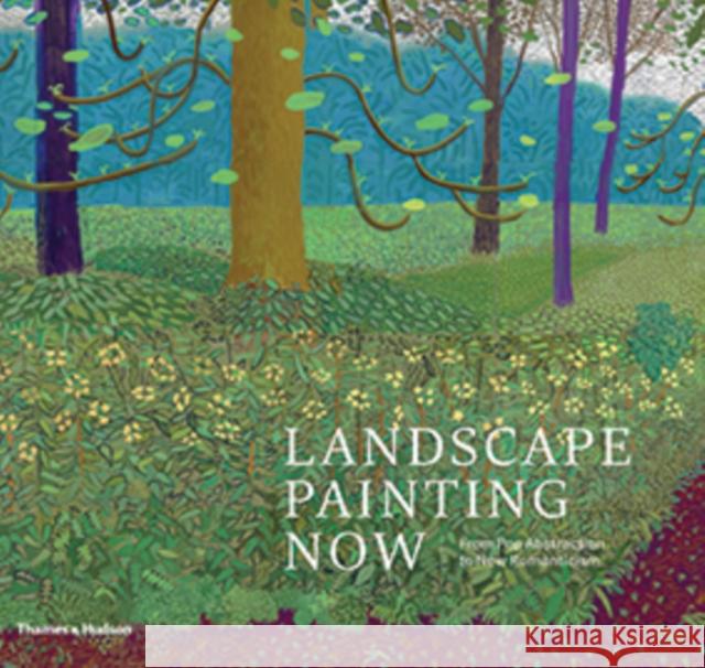 Landscape Painting Now: From Pop Abstraction to New Romanticism Todd Bradway Barry Schwabsky  9780500239940