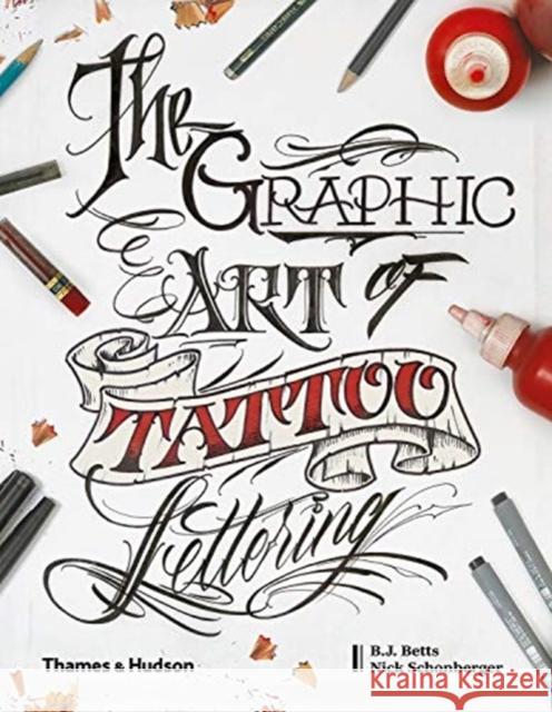 The Graphic Art of Tattoo Lettering: A Visual Guide to Contemporary Styles and Designs William Joseph Betts 9780500241530 Thames & Hudson Ltd