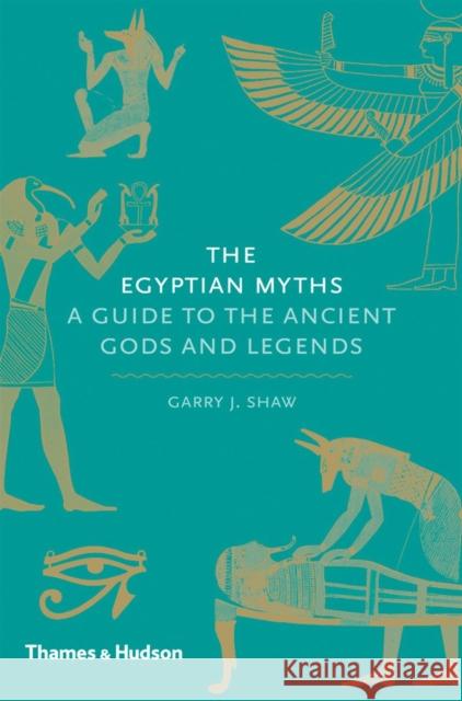 The Egyptian Myths: A Guide to the Ancient Gods and Legends Garry J. Shaw 9780500251980 Thames & Hudson Ltd