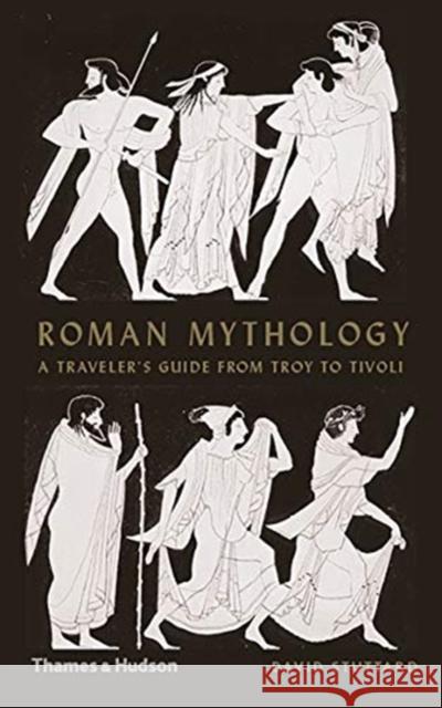 Roman Mythology: A Traveller's Guide from Troy to Tivoli David Stuttard 9780500252291 Thames & Hudson Ltd