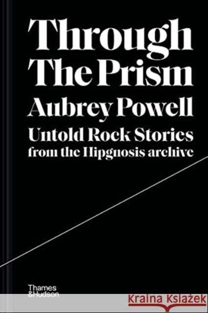 Through the Prism: Untold rock stories from the Hipgnosis archive Aubrey Powell 9780500252376 Thames & Hudson Ltd