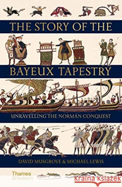 The Story of the Bayeux Tapestry: Unravelling the Norman Conquest Michael Lewis 9780500252420 Thames & Hudson Ltd