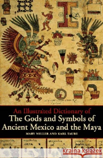 An Illustrated Dictionary of the Gods and Symbols of Ancient Mexico and the Maya Mary Miller Karl Taube 9780500279281