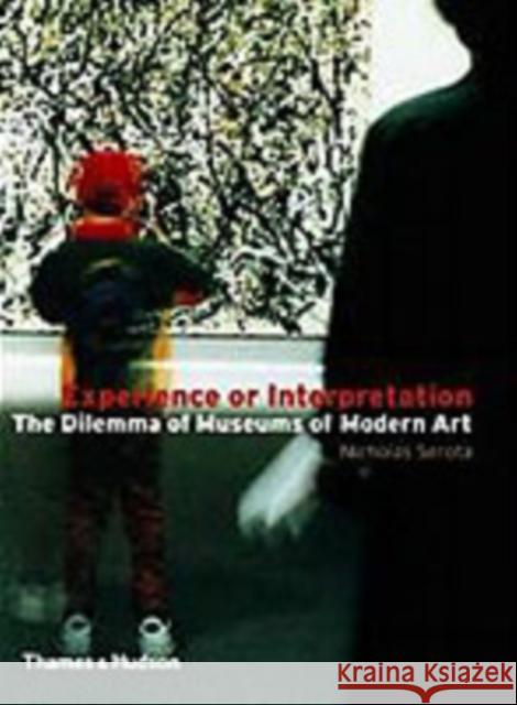 Experience or Interpretation: The Dilemma of Museums of Modern Art Nicholas Serota 9780500282168