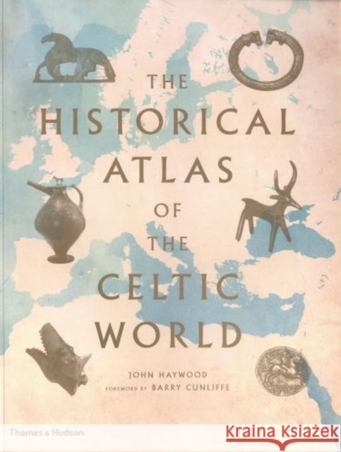 The Historical Atlas of the Celtic World John Haywood 9780500288313 Thames & Hudson Ltd