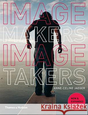 Image Makers, Image Takers : The Essential Guide to Photography by Those in the Know Anne-Celine Jaeger 9780500288924 