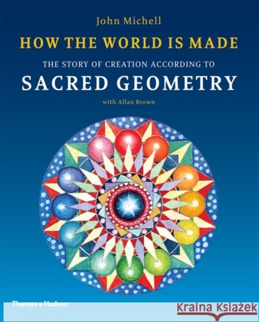How the World Is Made: The Story of Creation According to Sacred Geometry John Michell 9780500290378