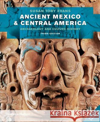 Ancient Mexico and Central America: Archaeology and Culture History Susan Toby Evans 9780500290651 Thames & Hudson