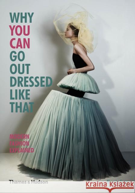 Why You Can Go Out Dressed Like That: Modern Fashion Explained  9780500291498 Thames & Hudson Ltd