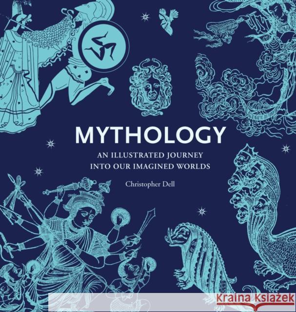 Mythology: An Illustrated Journey into Our Imagined Worlds Christopher Dell 9780500291511 Thames & Hudson Ltd