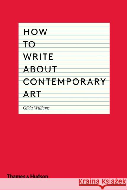 How to Write About Contemporary Art Gilda Williams 9780500291573 Thames & Hudson Ltd