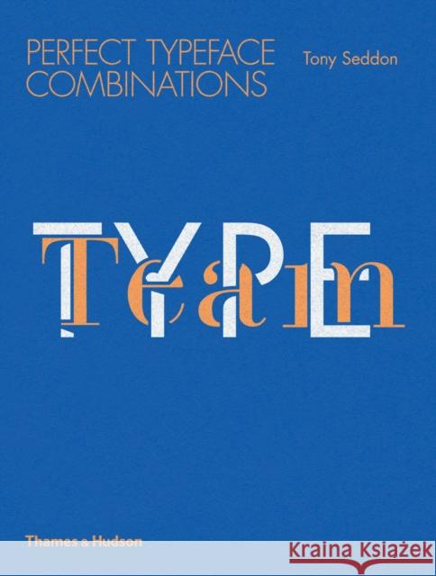 Type Team: Perfect Typeface Combinations Tony Seddon 9780500291689