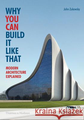 Why You Can Build it Like That: Modern Architecture Explained John Zukowsky 9780500291788 Thames & Hudson Ltd