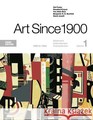 Art Since 1900: 1900 to 1944 Hal Foster Rosalind Krauss Yve-Alain Bois 9780500292716